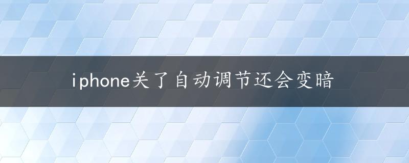 iphone关了自动调节还会变暗