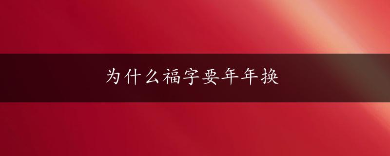 为什么福字要年年换