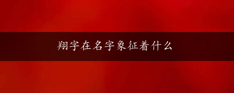 翔字在名字象征着什么