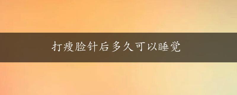 打瘦脸针后多久可以睡觉