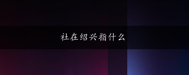 社在绍兴指什么