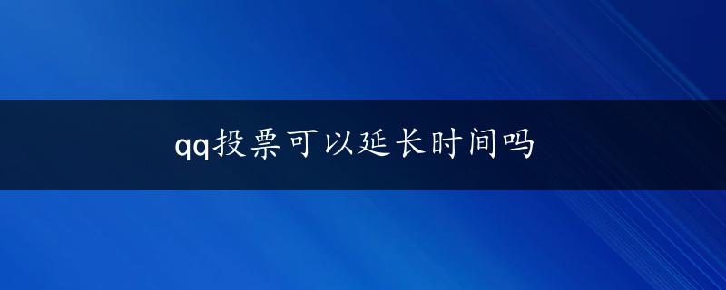 qq投票可以延长时间吗