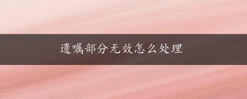 遗嘱部分无效怎么处理