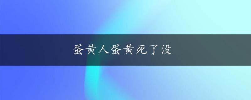 蛋黄人蛋黄死了没