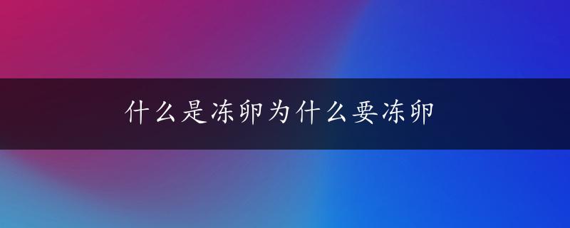 什么是冻卵为什么要冻卵