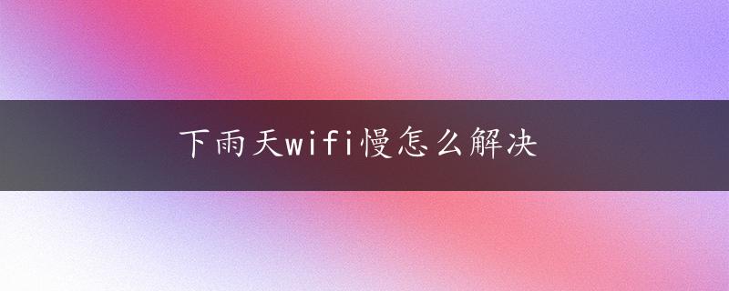 下雨天wifi慢怎么解决