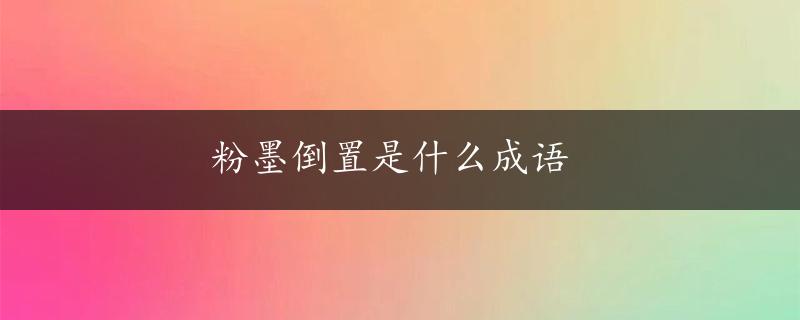 粉墨倒置是什么成语