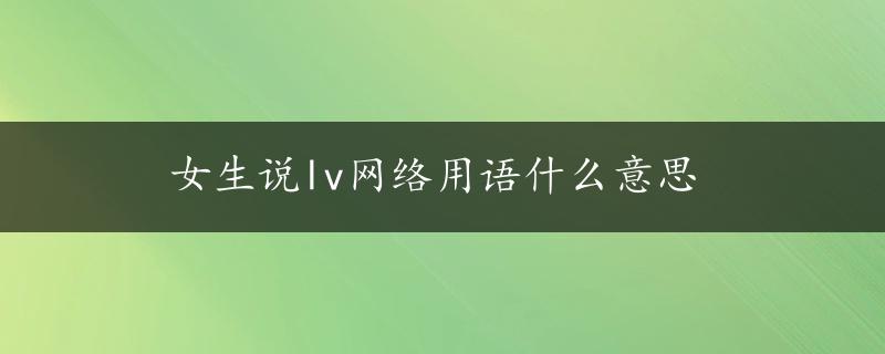 女生说lv网络用语什么意思