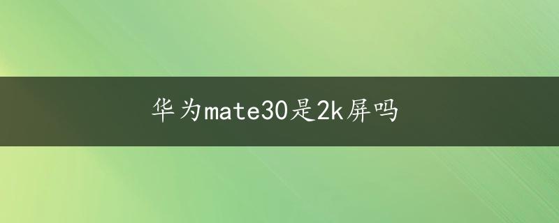 华为mate30是2k屏吗