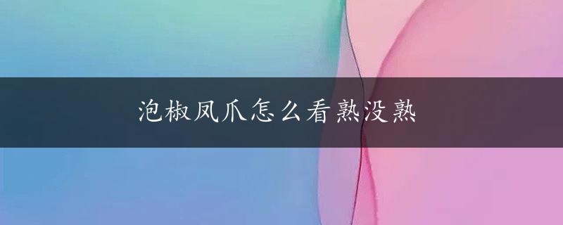 泡椒凤爪怎么看熟没熟