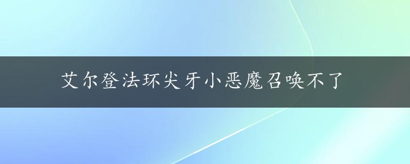 艾尔登法环尖牙小恶魔召唤不了