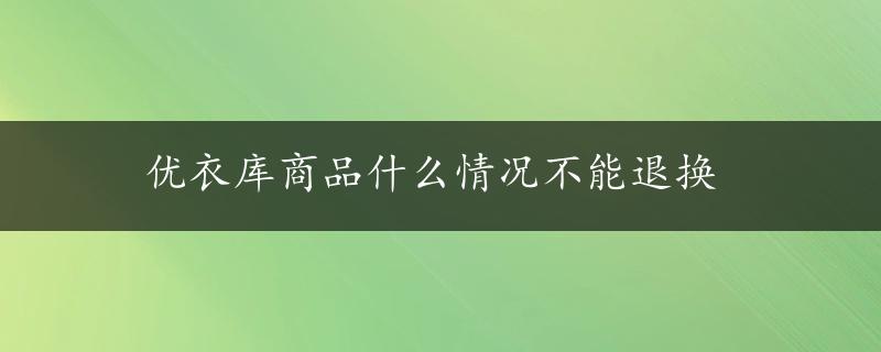 优衣库商品什么情况不能退换