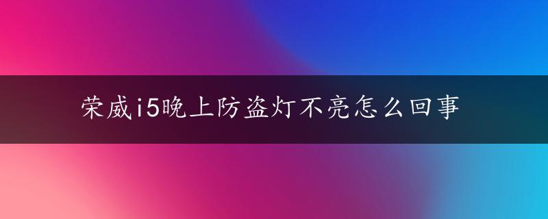 荣威i5晚上防盗灯不亮怎么回事