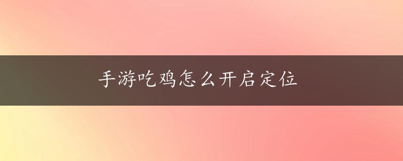 手游吃鸡怎么开启定位