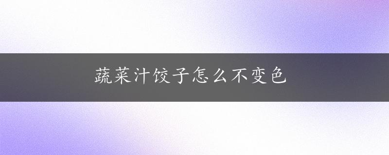 蔬菜汁饺子怎么不变色