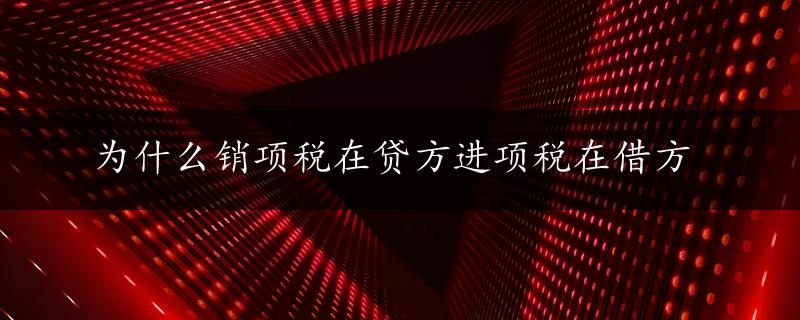 为什么销项税在贷方进项税在借方