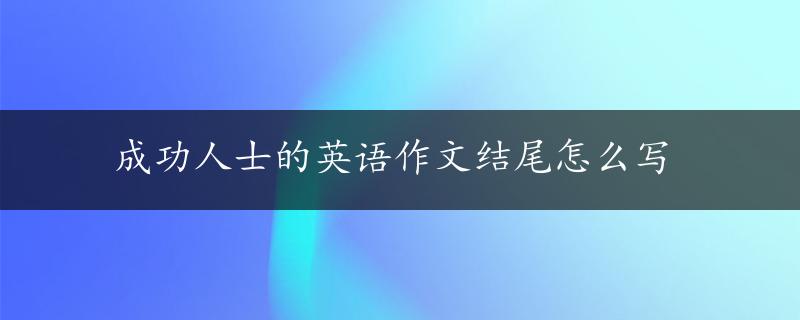 成功人士的英语作文结尾怎么写