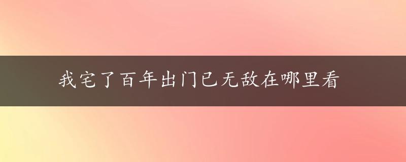 我宅了百年出门已无敌在哪里看