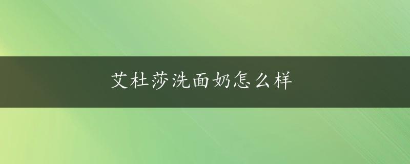 艾杜莎洗面奶怎么样