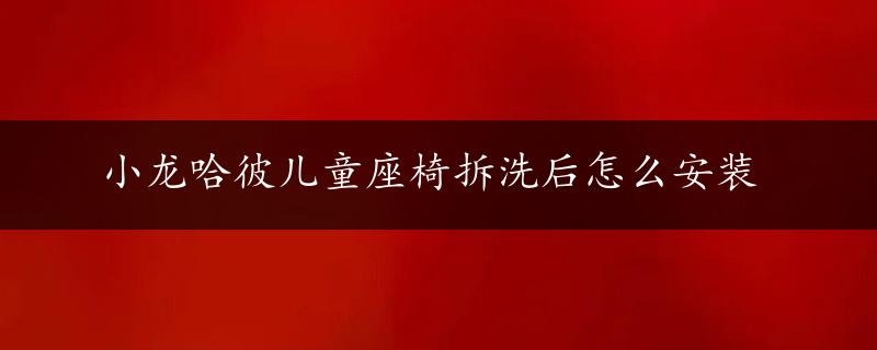 小龙哈彼儿童座椅拆洗后怎么安装