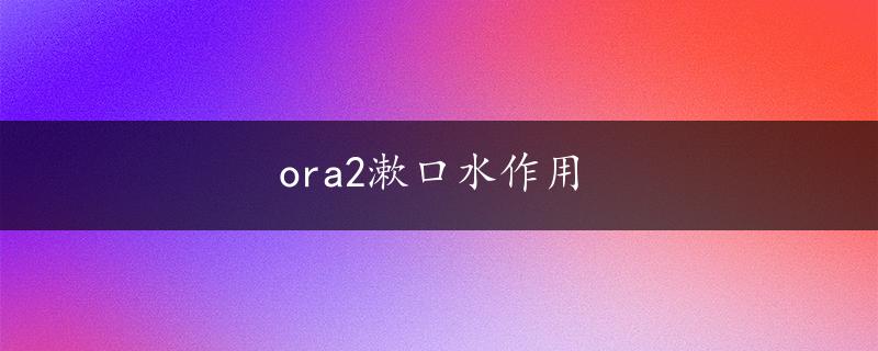 ora2漱口水作用