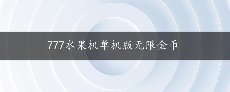 777水果机单机版无限金币