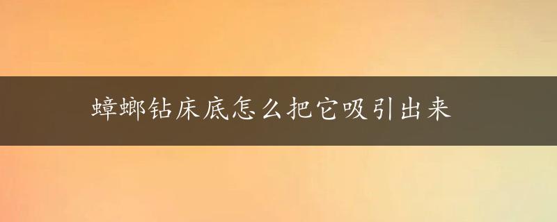 蟑螂钻床底怎么把它吸引出来