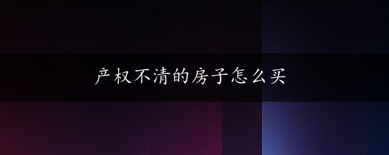 产权不清的房子怎么买