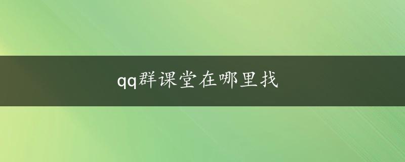 qq群课堂在哪里找