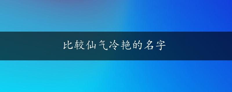 比较仙气冷艳的名字