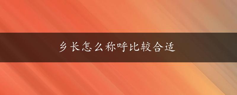 乡长怎么称呼比较合适