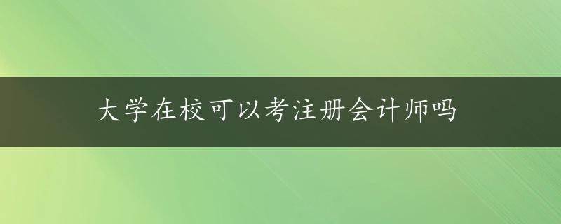 大学在校可以考注册会计师吗