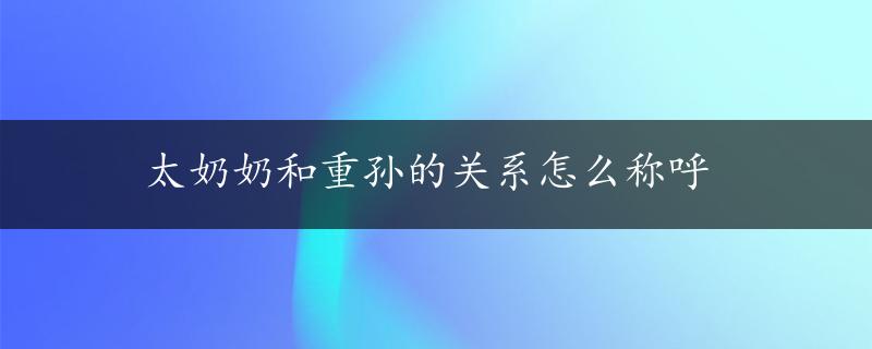 太奶奶和重孙的关系怎么称呼