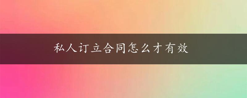 私人订立合同怎么才有效