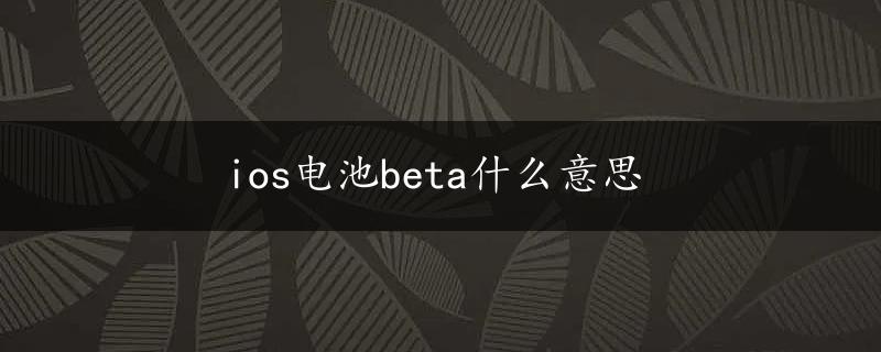 ios电池beta什么意思