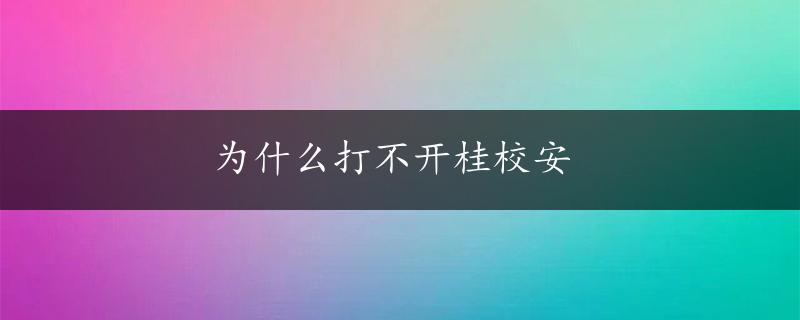 为什么打不开桂校安