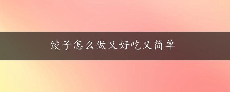 饺子怎么做又好吃又简单