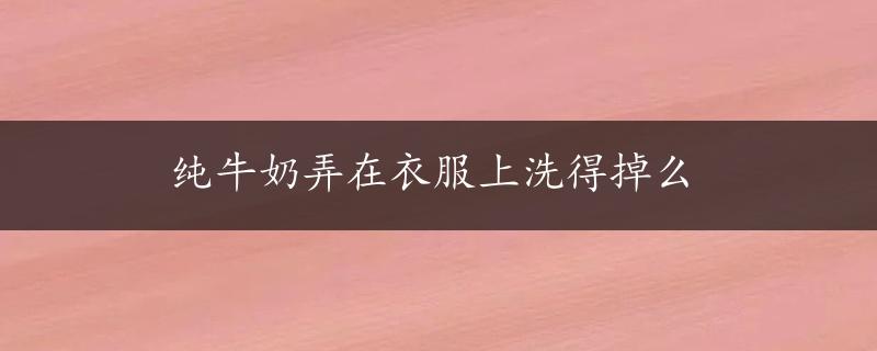 纯牛奶弄在衣服上洗得掉么