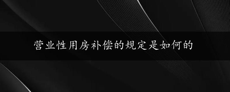 营业性用房补偿的规定是如何的