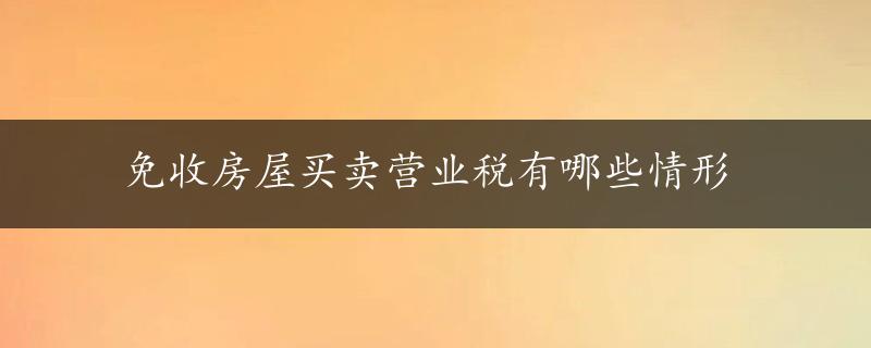 免收房屋买卖营业税有哪些情形