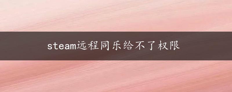 steam远程同乐给不了权限