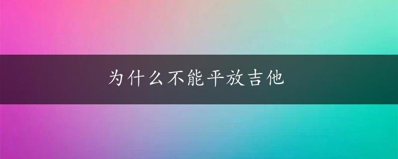 为什么不能平放吉他