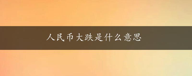 人民币大跌是什么意思