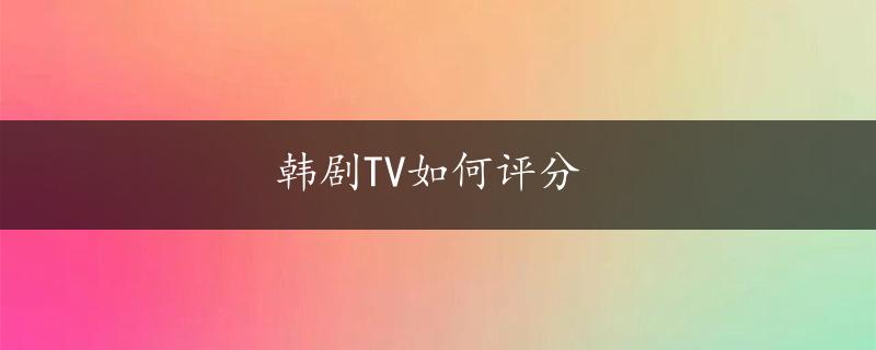 韩剧TV如何评分