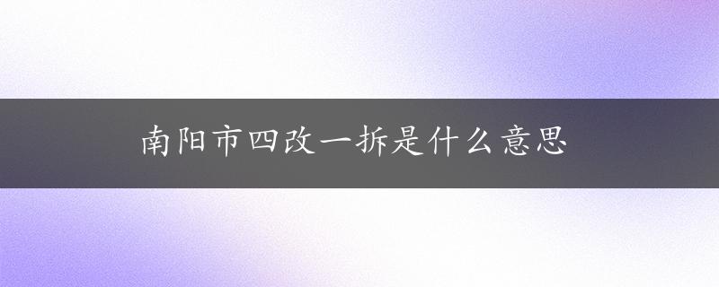 南阳市四改一拆是什么意思