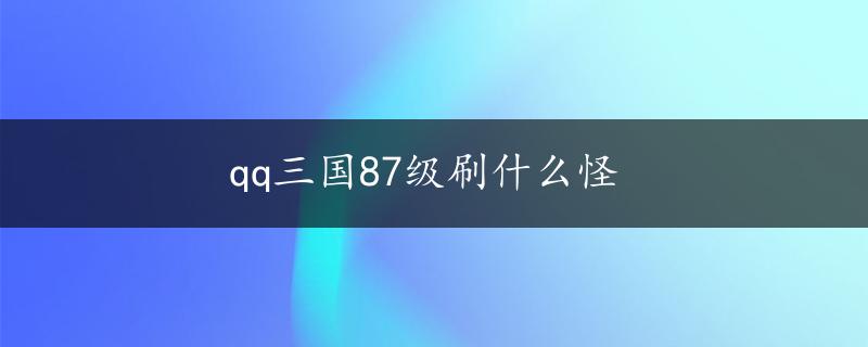 qq三国87级刷什么怪