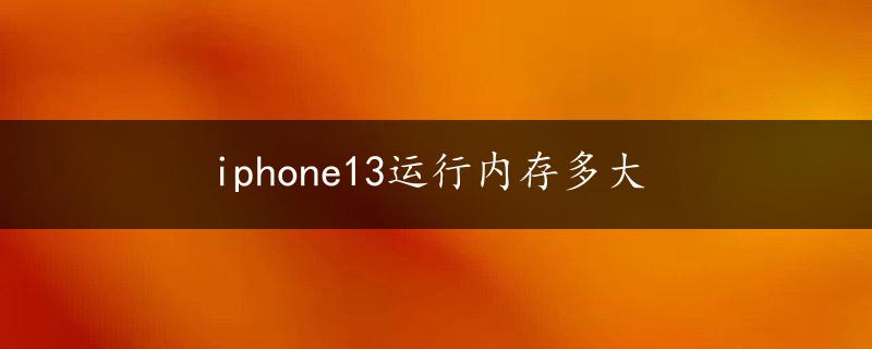 iphone13运行内存多大