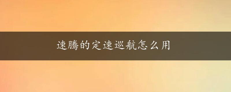 速腾的定速巡航怎么用