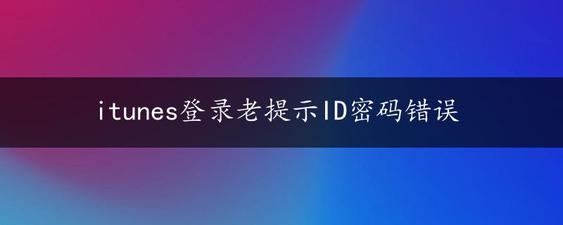 itunes登录老提示ID密码错误