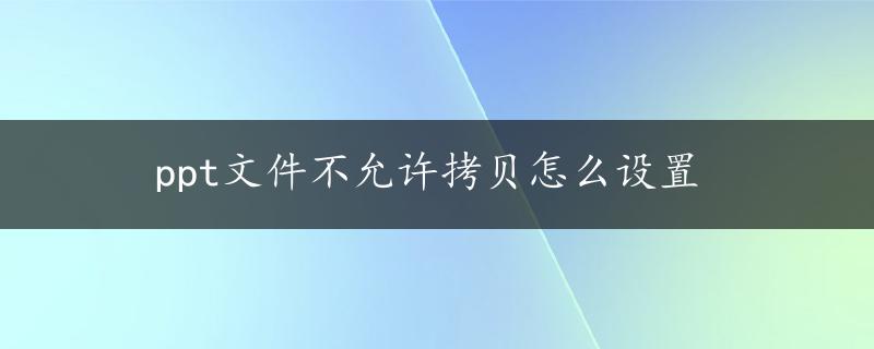 ppt文件不允许拷贝怎么设置